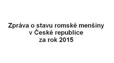 Zpráva o stavu romské menšiny v České republice za rok 2015
